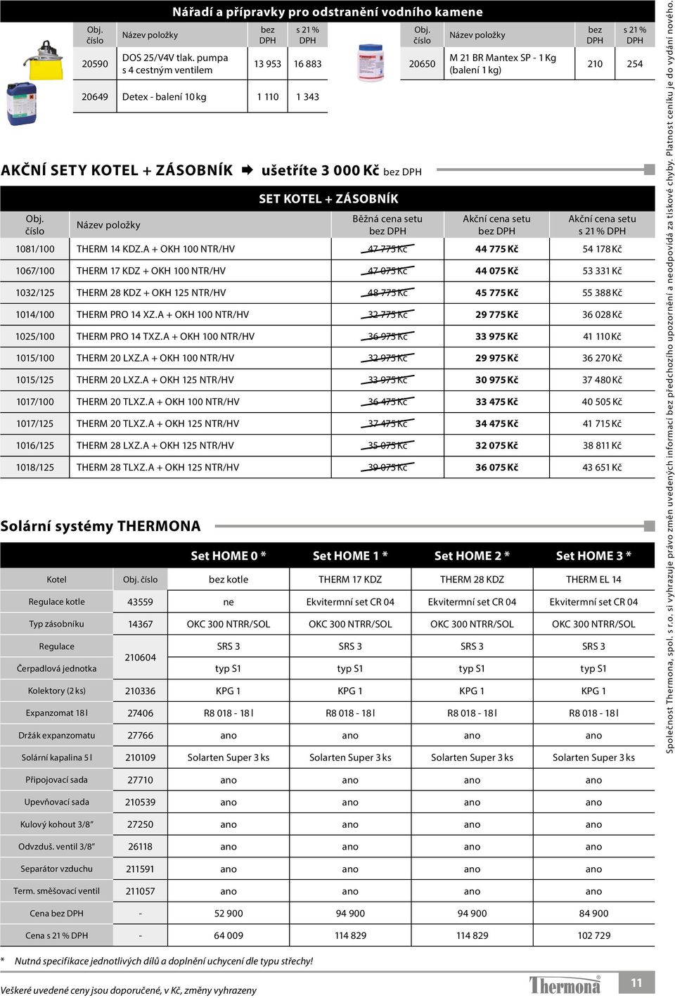 HOME 1 * Set HOME 2 * Set HOME 3 * Kotel kotle THERM 17 KDZ THERM 28 KDZ THERM EL 14 Regulace kotle 43559 ne Ekvitermní set CR 04 Ekvitermní set CR 04 Ekvitermní set CR 04 Typ zásobníku 14367 OKC 300