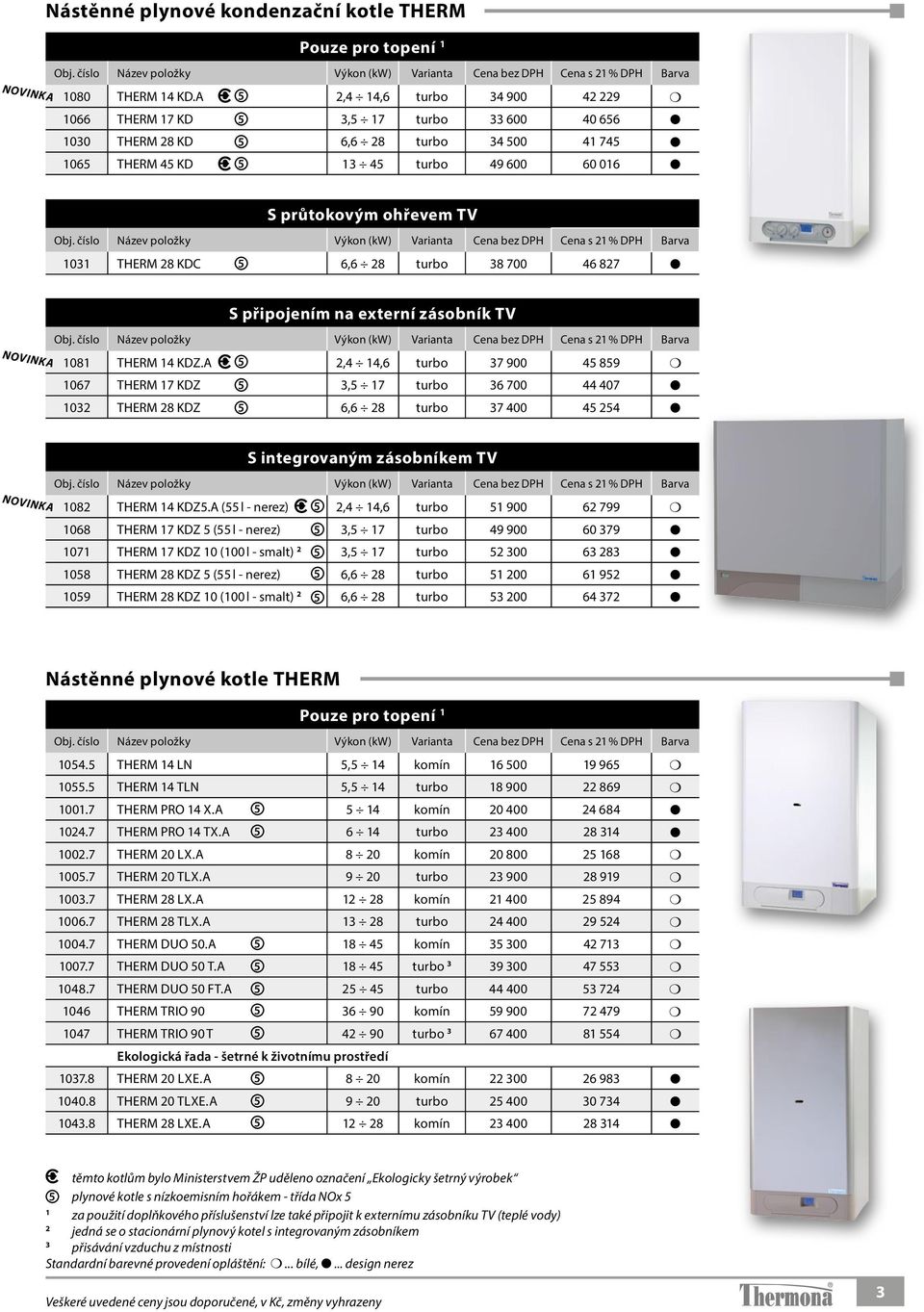 (kw) Varianta Cena Cena Barva 1031 THERM 28 KDC 5 6,6 28 turbo 38 700 46 827 NOVINKA S připojením na externí zásobník TV Výkon (kw) Varianta Cena Cena Barva 1081 THERM 14 KDZ.