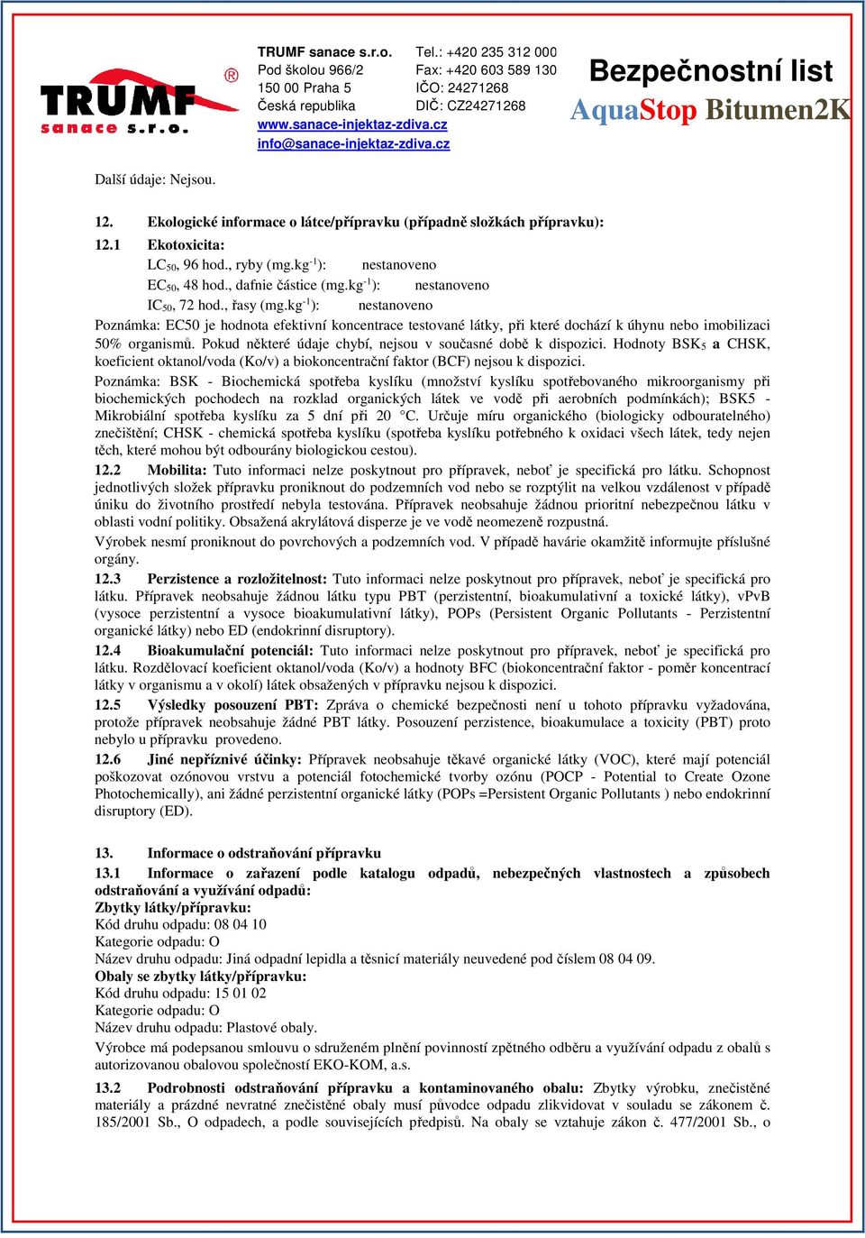 kg -1 ): nestanoveno Poznámka: EC50 je hodnota efektivní koncentrace testované látky, při které dochází k úhynu nebo imobilizaci 50% organismů.