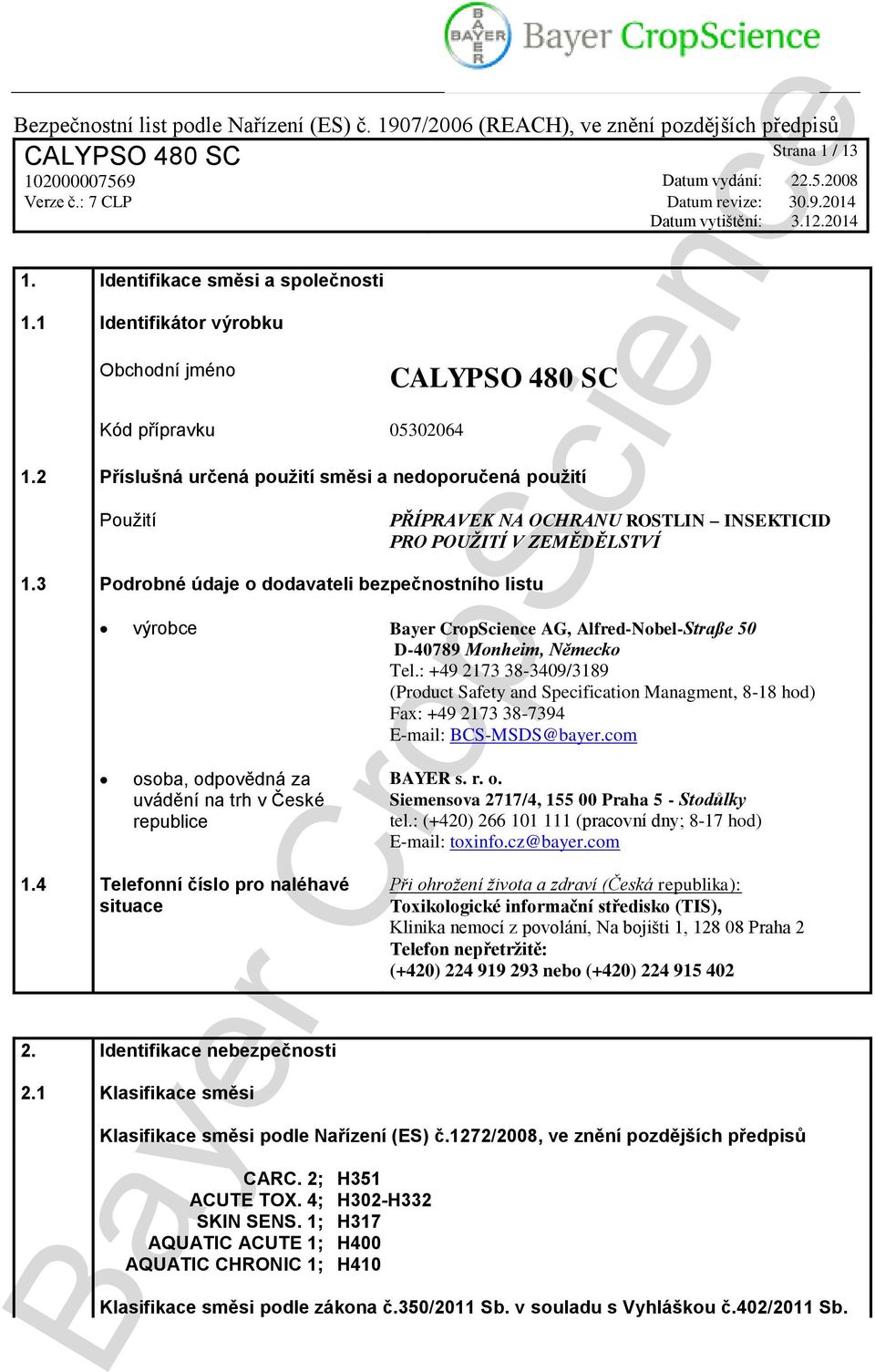 : +49 2173 38-3409/3189 (Product Safety and Specification Managment, 8-18 hod) Fax: +49 2173 38-7394 E-mail: BCS-MSDS@bayer.com osoba, odpovědná za uvádění na trh v České republice 1.