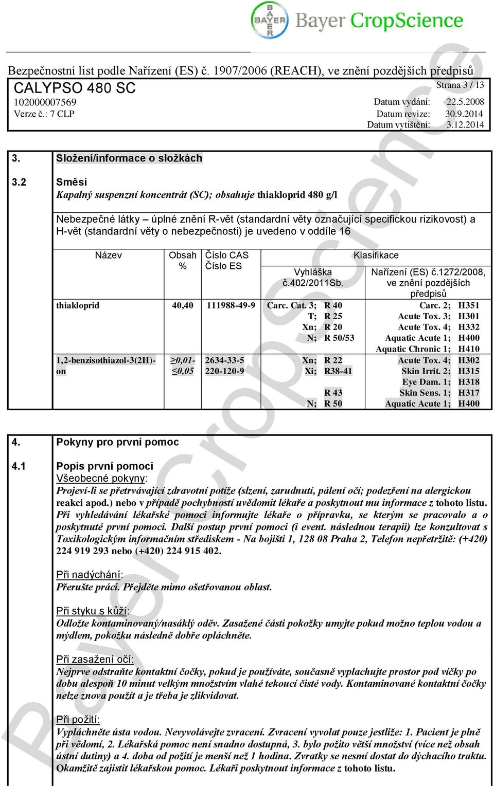 nebezpečnosti) je uvedeno v oddíle 16 Název Obsah % Číslo CAS Číslo ES Vyhláška č.402/2011sb. thiakloprid 40,40 111988-49-9 Carc. Cat. 3; T; Xn; N; 4.