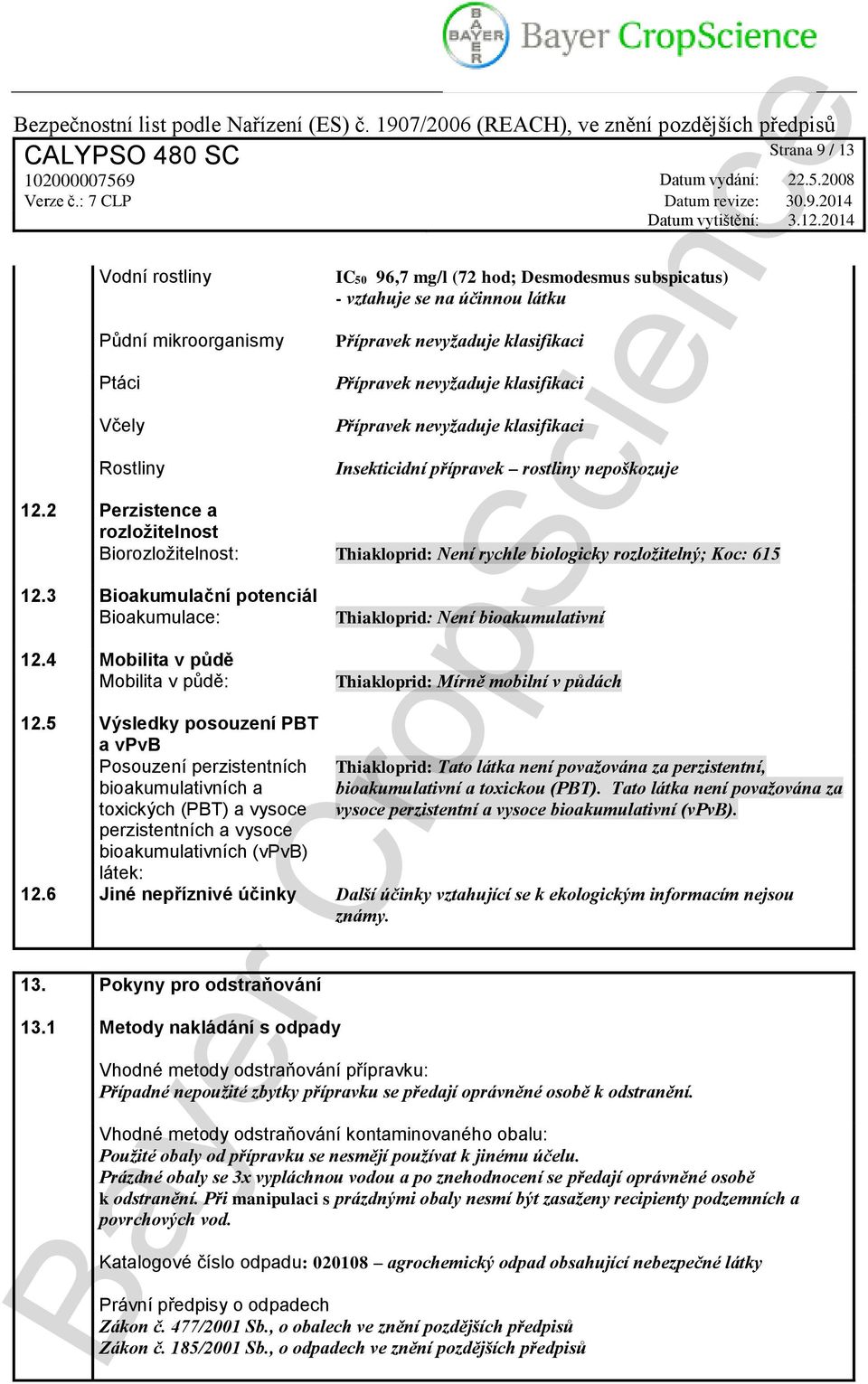 2 Perzistence a rozložitelnost Biorozložitelnost: Thiakloprid: Není rychle biologicky rozložitelný; Koc: 615 12.3 Bioakumulační potenciál Bioakumulace: 12.