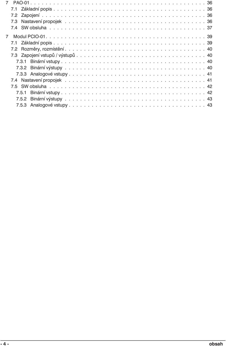 .................................... 40 7.3 Zapojení vstupů / výstupů.................................. 40 7.3.1 Binární vstupy...................................... 40 7.3.2 Binární výstupy..................................... 40 7.3.3 Analogové vstupy.