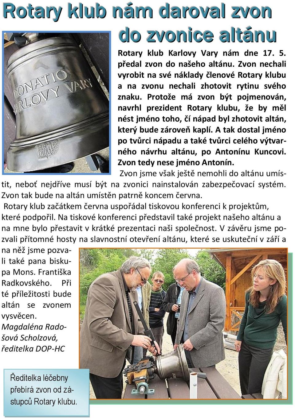 Protože má zvon být pojmenován, navrhl prezident Rotary klubu, že by měl nést jméno toho, čí nápad byl zhotovit altán, který bude zároveň kaplí.