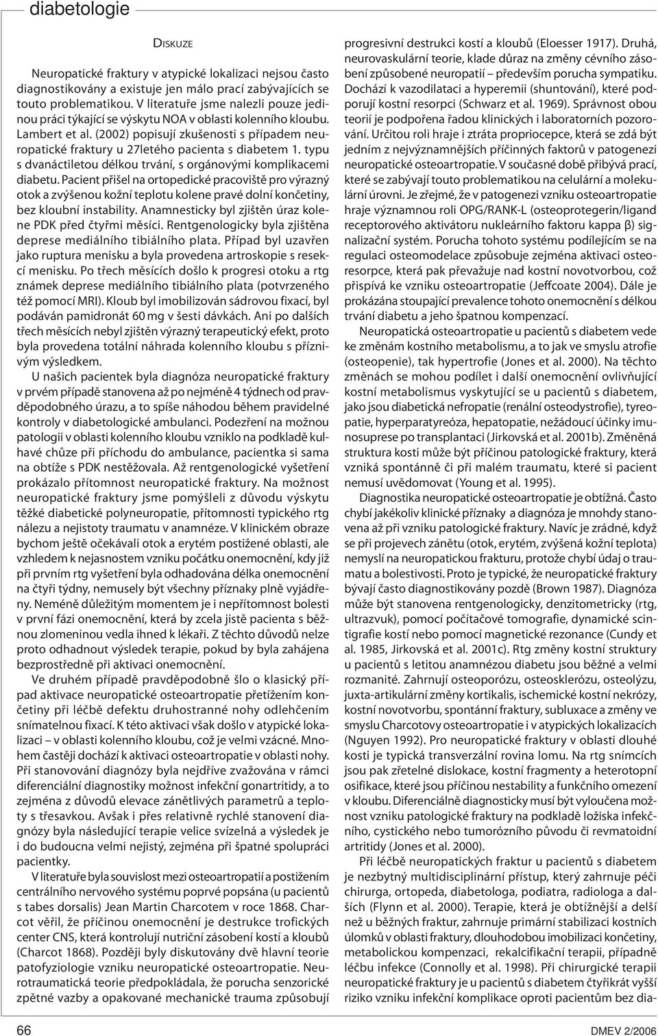 (2002) popisují zkušenosti s případem neuropatické fraktury u 27letého pacienta s diabetem 1. typu s dvanáctiletou délkou trvání, s orgánovými komplikacemi diabetu.