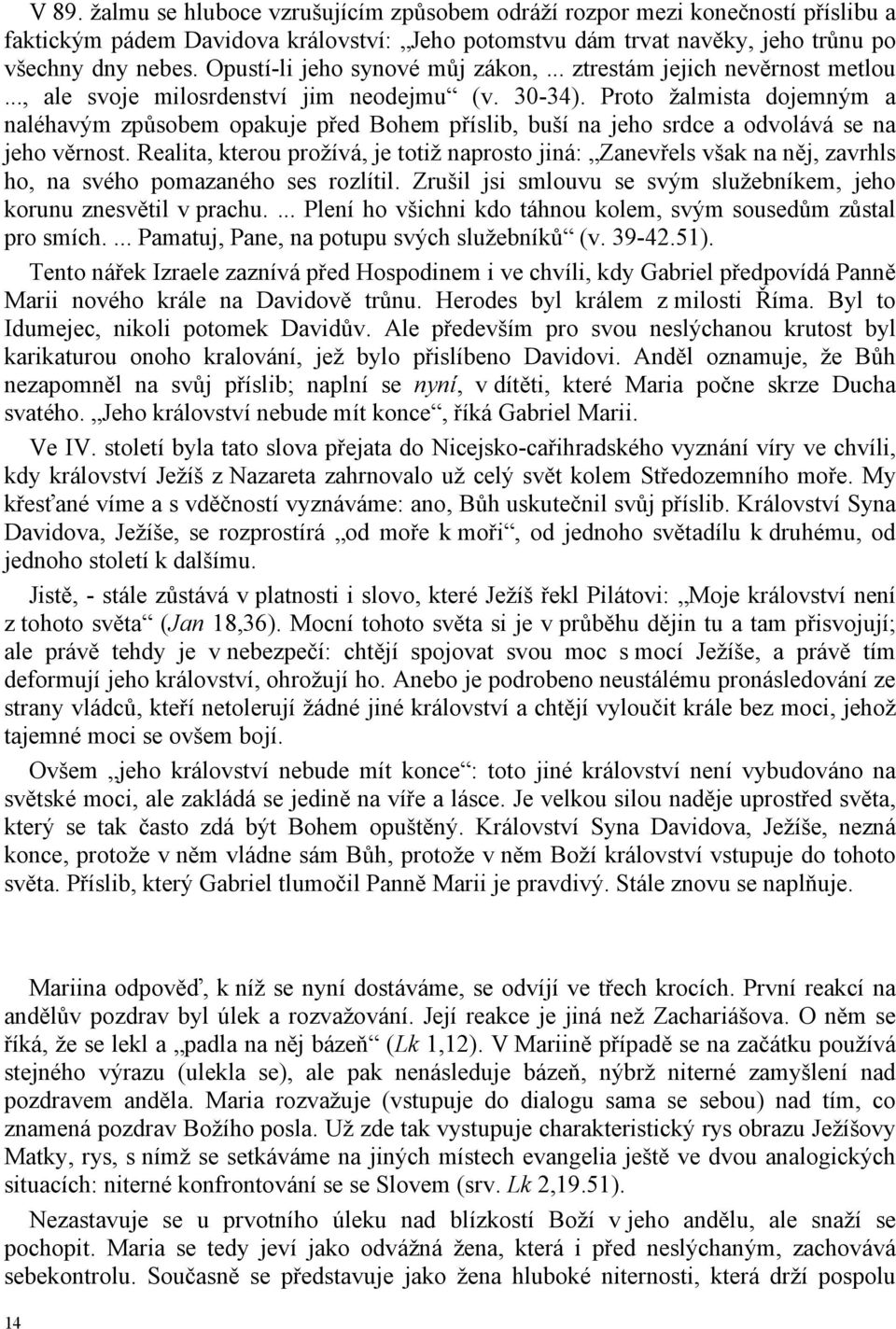 Proto žalmista dojemným a naléhavým způsobem opakuje před Bohem příslib, buší na jeho srdce a odvolává se na jeho věrnost.