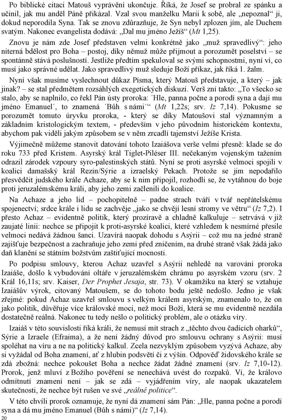 Znovu je nám zde Josef představen velmi konkrétně jako muž spravedlivý : jeho niterná bdělost pro Boha postoj, díky němuž může přijmout a porozumět poselství se spontánně stává poslušností.