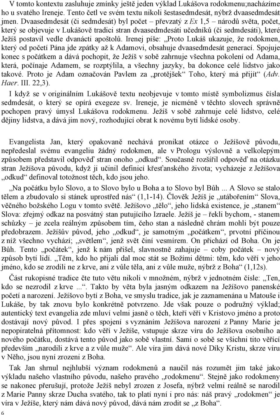 apoštolů. Irenej píše: Proto Lukáš ukazuje, že rodokmen, který od početí Pána jde zpátky až k Adamovi, obsahuje dvaasedmdesát generací.