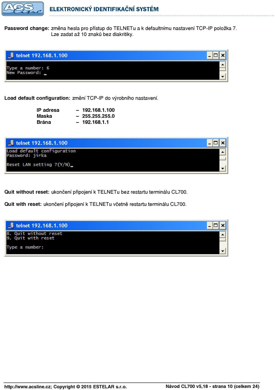 IP adresa 192.168.1.100 Maska 255.255.255.0 Brána 192.168.1.1 Quit without reset: ukončení připojení k TELNETu bez restartu terminálu CL700.