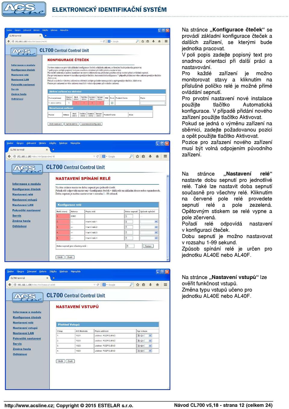 Pro každé zařízení je možno monitorovat stavy a kliknutím na příslušné políčko relé je možné přímé ovládání sepnutí. Pro prvotní nastavení nové instalace použijte tlačítko Automatická konfigurace.