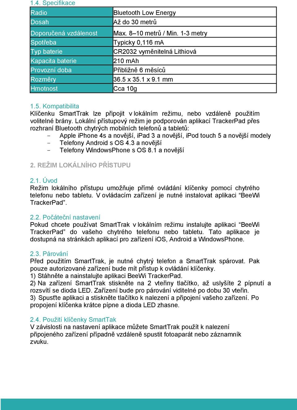 Lokální přístupový režim je podporován aplikací TrackerPad přes rozhraní Bluetooth chytrých mobilních telefonů a tabletů: - Apple iphone 4s a novější, ipad 3 a novější, ipod touch 5 a novější modely