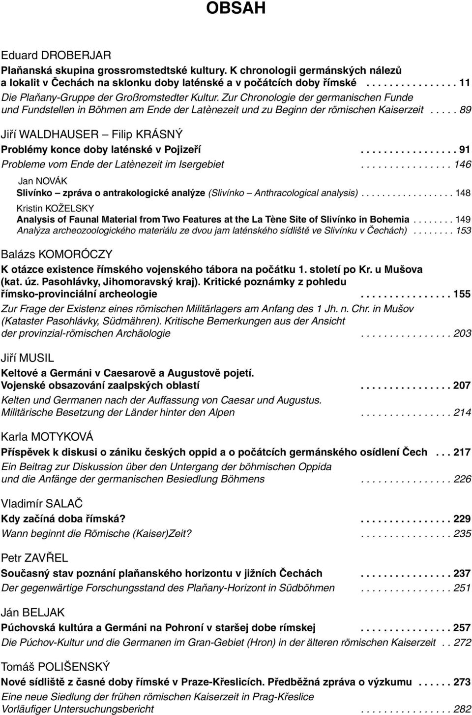 .... 89 Jiří WALDHAUSER Filip KRÁSNÝ Problémy konce doby laténské v Pojizeří................. 91 Probleme vom Ende der Latènezeit im Isergebiet.