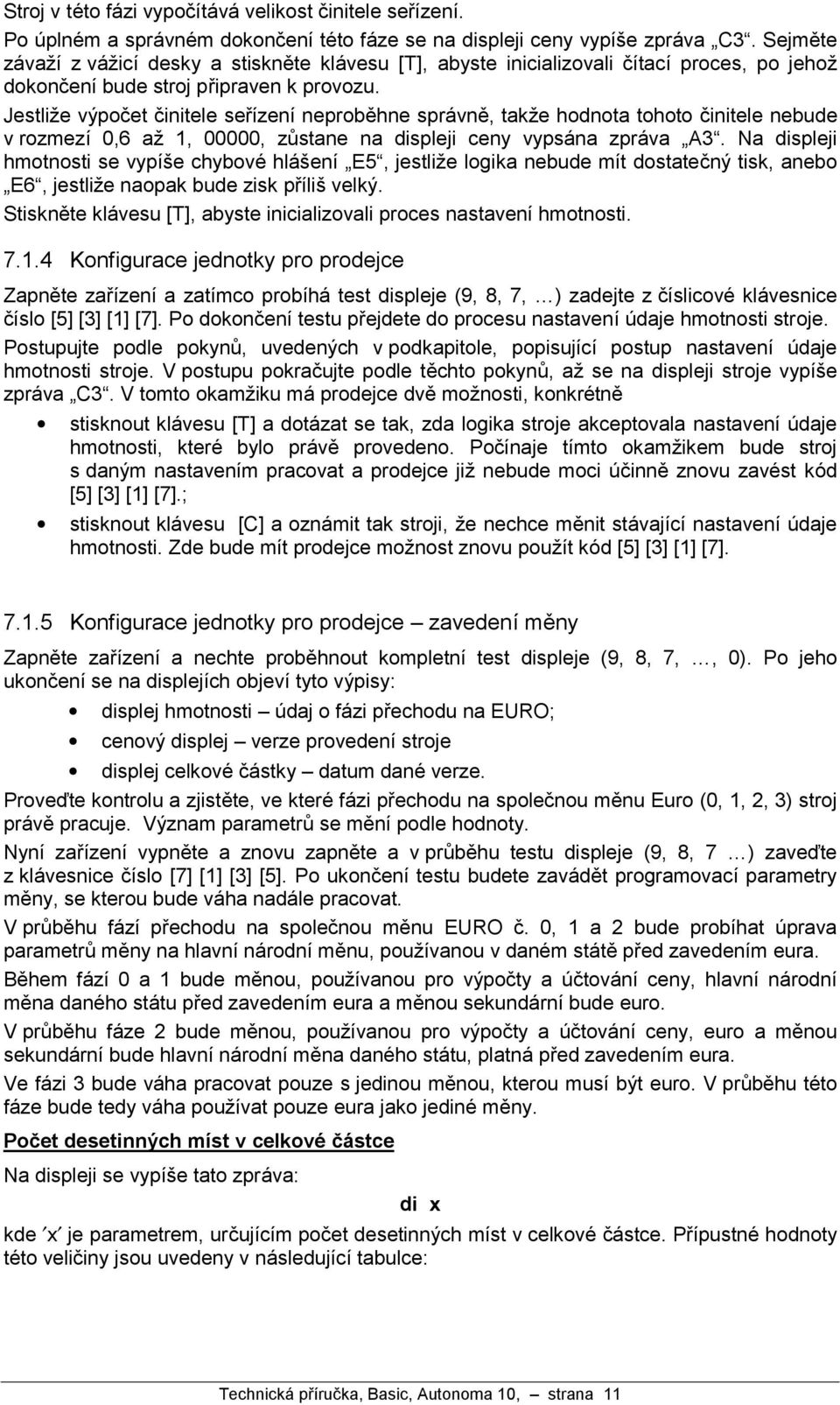 Jestlize vy poc et c initele serızenıneprobžhne spra vnž, takze hodnota tohoto c initele nebude v rozmezı 0,6 az 1, 00000, zustane na displeji ceny vypsa na zpra va A3Ó.