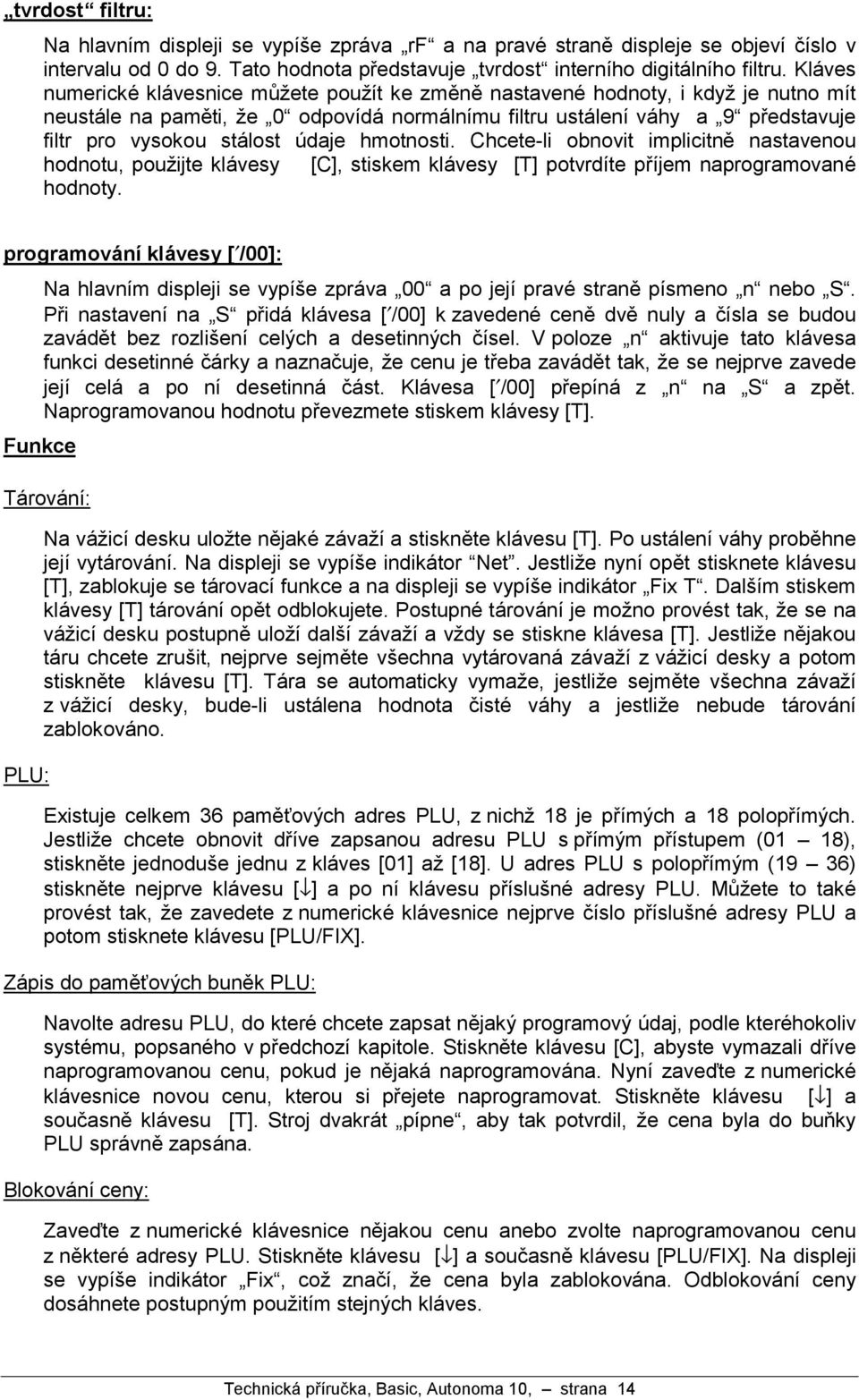 lost ňdaje hmotnosti. Chcete-li obnovit implicitnž nastavenou hodnotu, pouzijte kla vesy [C], stiskem kla vesy [T] potvrdıte prıjem naprogramovane hodnoty.