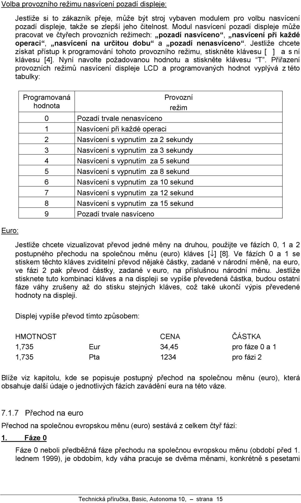 Jestlize chcete zıskat prıstup k programova nıtohoto provoznıho rezimu, stisknžte kla vesu [ ] a s nı kla vesu [4]. Nynı navolte pozadovanou hodnotu a stisknžte kla vesu ÓTÚ.