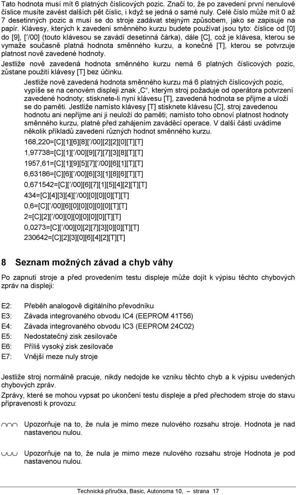 Kla vesy, ktery ch k zavedenısmžnneho kurzu budete pouzıvat jsou tyto: cıslice od [0] do [9], [ /00] (touto kla vesou se zava dıdesetinna carka), da le [C], coz je kla vesa, kterou se vymaze souc