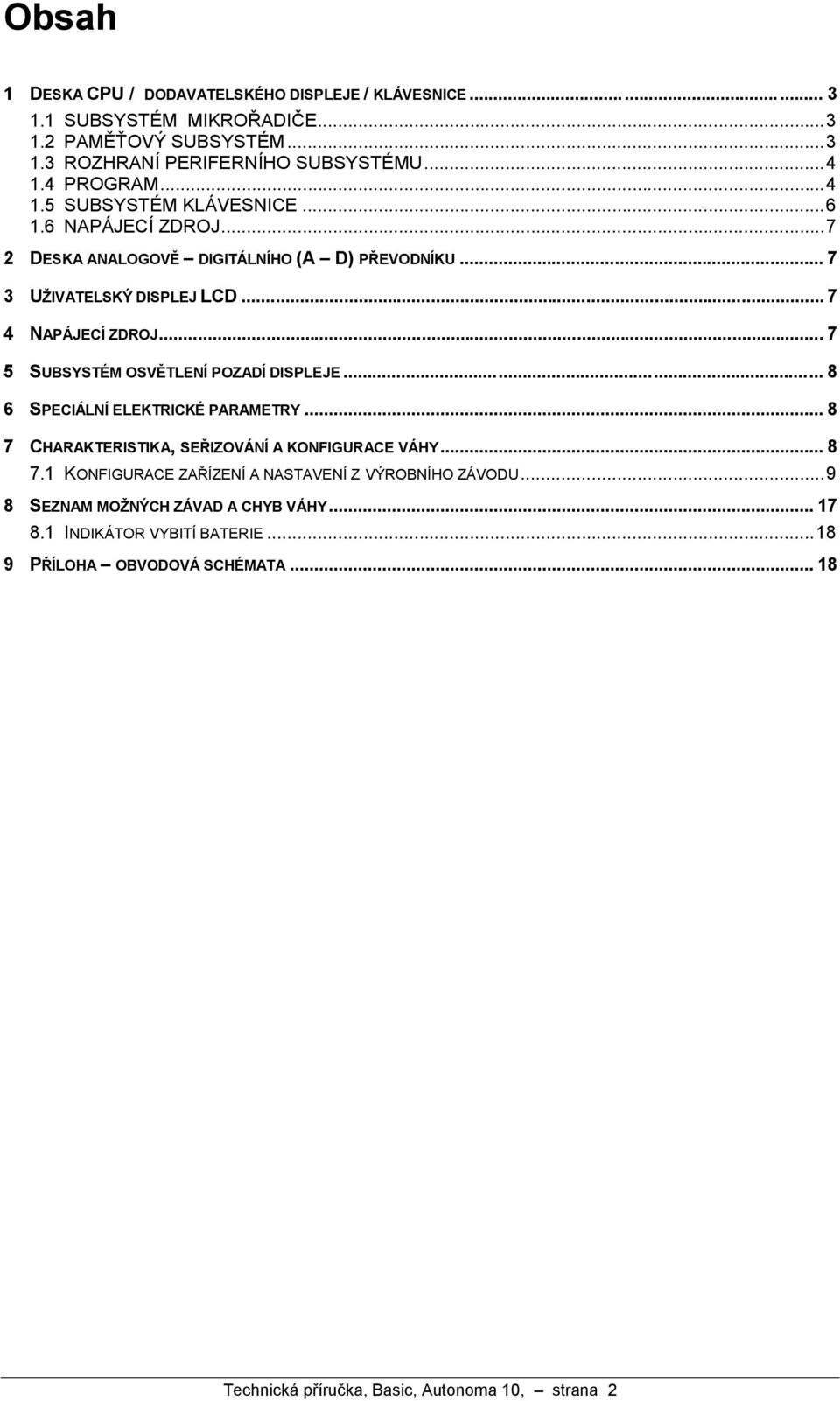 .. 7 5 SUBSYSTEM OSV TLENIPOZADIDISPLEJE... 8 6 SPECIA LNIELEKTRICKE PARAMETRY... 8 7 CHARAKTERISTIKA, SER IZOVA NIA KONFIGURACE VA HY... 8 7.1 KONFIGURACE ZAR IZENIA NASTAVENIZ VYROBNIHO ZAVODU.