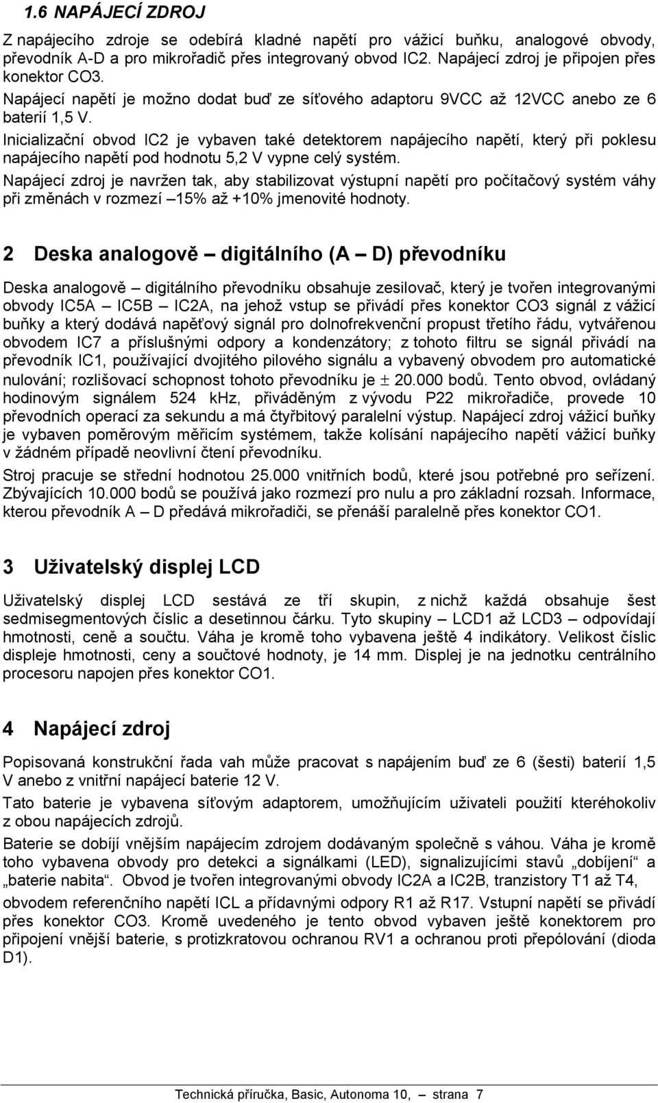 Inicializac nı obvod IC2 je vybaven take detektorem napa jecıho napžtı, ktery pri poklesu napa jecıho napžtıpod hodnotu 5,2 V vypne cely system.