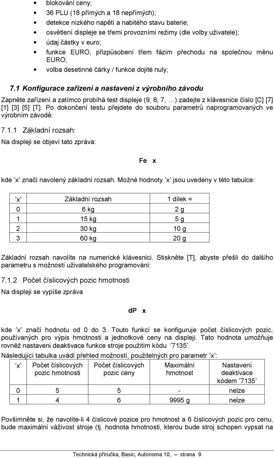 1 Konfigurace zarızenıa nastavenız vyrobnıho zavodu Zapnžte zarızenıa zatımco probıha test displeje (9, 8, 7, Ñ ) zadejte z kla vesnice cıslo [C] [7] [1] [3] [5] [T].