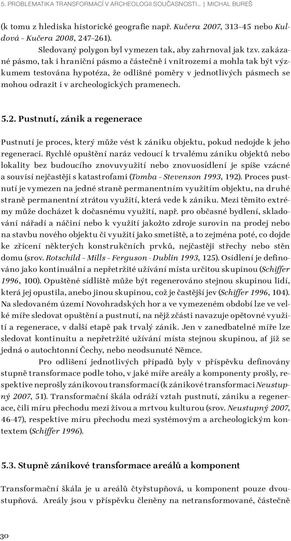 zakázané pásmo, tak i hraniční pásmo a částečně i vnitrozemí a mohla tak být výzkumem testována hypotéza, že odlišné poměry v jednotlivých pásmech se mohou odrazit i v archeologických pramenech. 5.2.