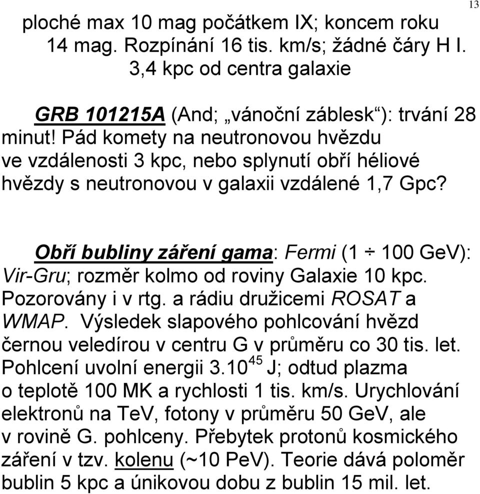 Obří bubliny záření gama: Fermi (1 100 GeV): Vir-Gru; rozměr kolmo od roviny Galaxie 10 kpc. Pozorovány i v rtg. a rádiu družicemi ROSAT a WMAP.