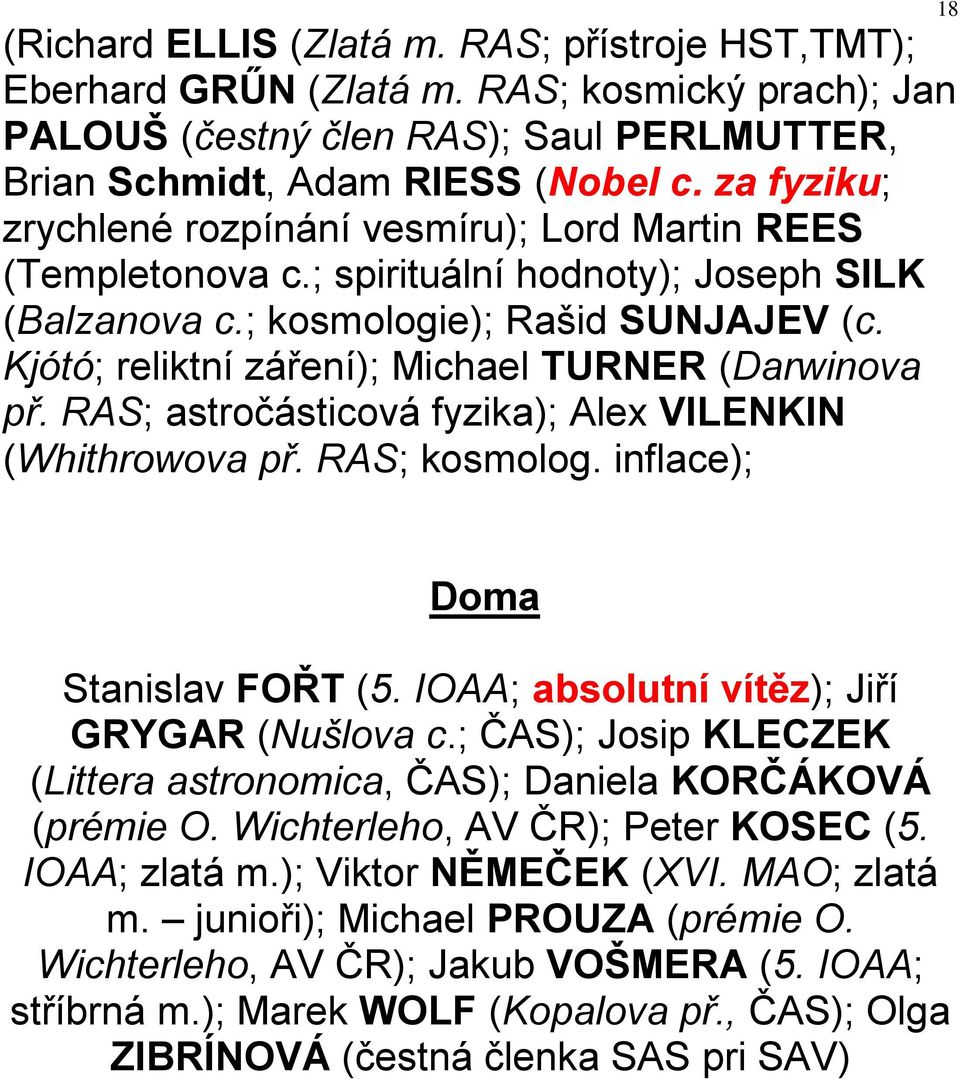 Kjótó; reliktní záření); Michael TURNER (Darwinova př. RAS; astročásticová fyzika); Alex VILENKIN (Whithrowova př. RAS; kosmolog. inflace); 18 Doma Stanislav FOŘT (5.