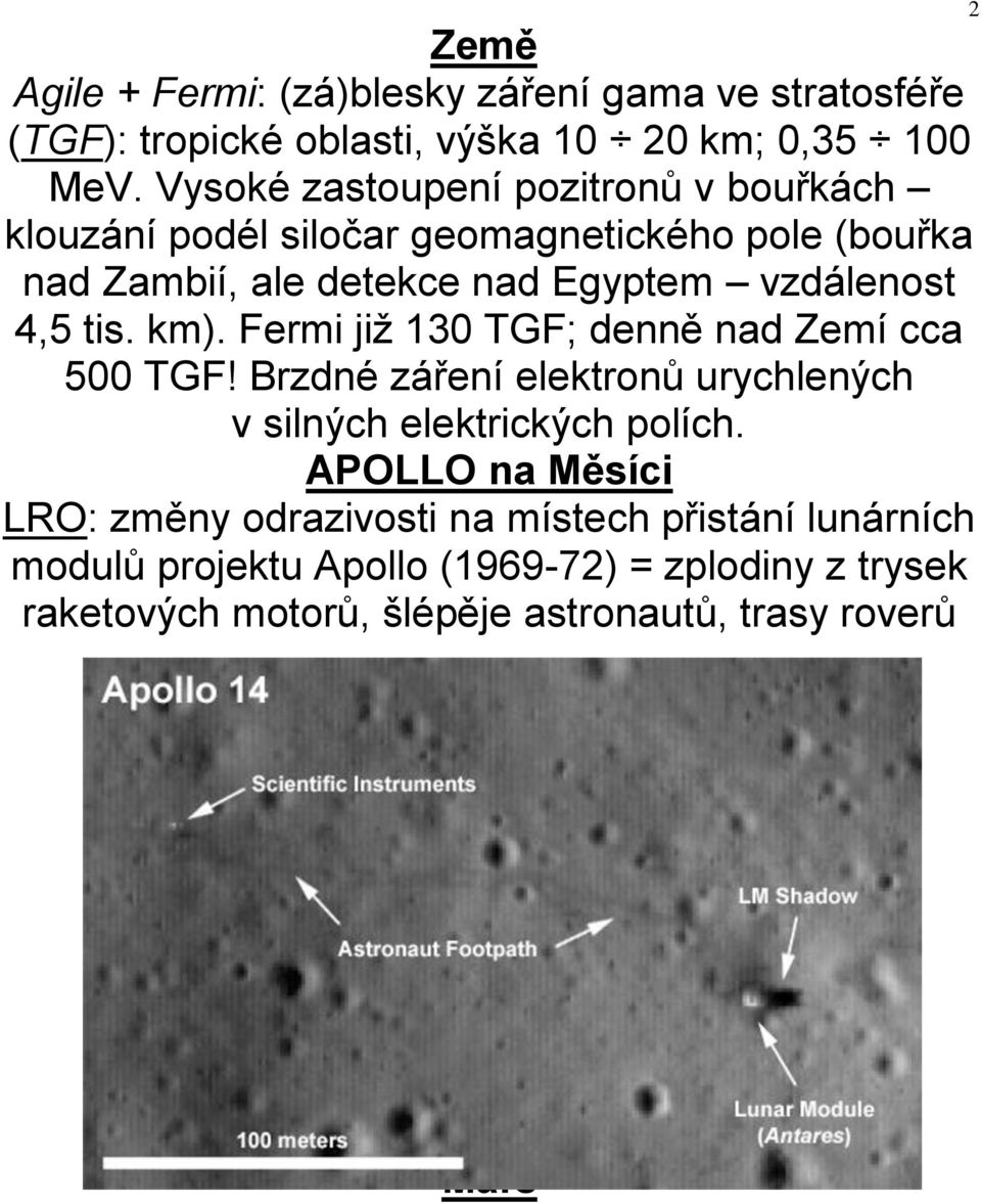 4,5 tis. km). Fermi již 130 TGF; denně nad Zemí cca 500 TGF! Brzdné záření elektronů urychlených v silných elektrických polích.