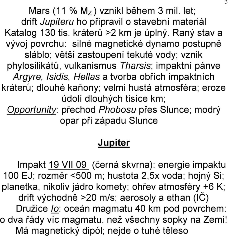 impaktních kráterů; dlouhé kaňony; velmi hustá atmosféra; eroze údolí dlouhých tisíce km; Opportunity: přechod Phobosu přes Slunce; modrý opar při západu Slunce 3 Jupiter Impakt 19 VII 09 (černá