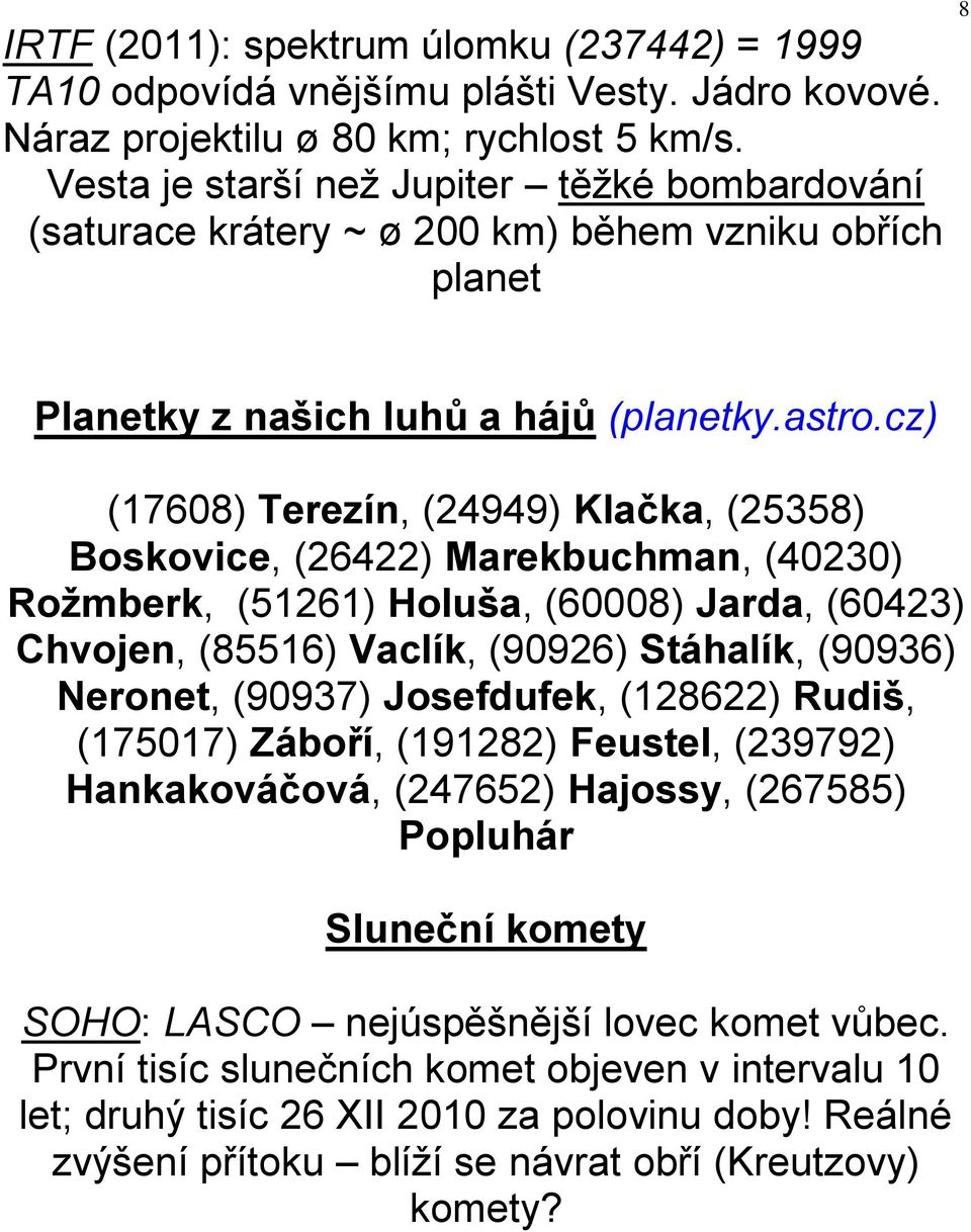 cz) (17608) Terezín, (24949) Klačka, (25358) Boskovice, (26422) Marekbuchman, (40230) Rožmberk, (51261) Holuša, (60008) Jarda, (60423) Chvojen, (85516) Vaclík, (90926) Stáhalík, (90936) Neronet,