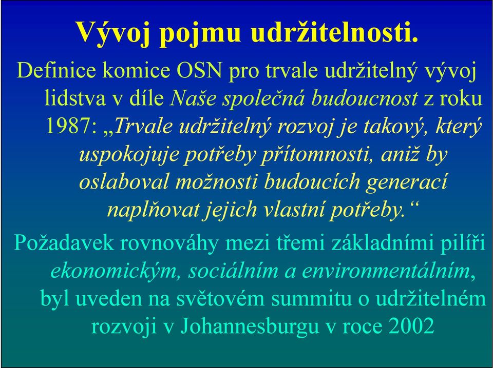 udržitelný rozvoj je takový, který uspokojuje potřeby přítomnosti, aniž by oslaboval možnosti budoucích generací