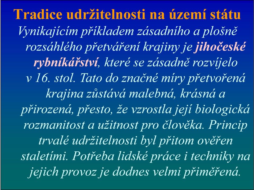 Tato do značné míry přetvořená krajina zůstává malebná, krásná a přirozená, přesto, že vzrostla její biologická