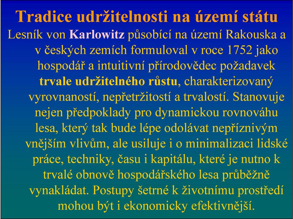 Stanovuje nejen předpoklady pro dynamickou rovnováhu lesa, který tak bude lépe odolávat nepříznivým vnějším vlivům, ale usiluje i o minimalizaci