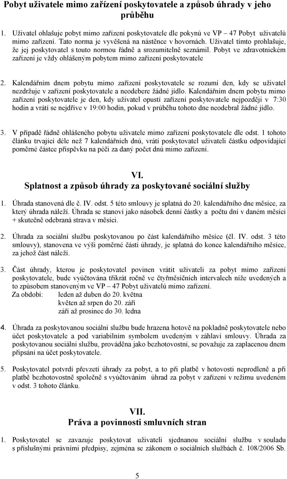 Pobyt ve zdravotnickém zařízení je vždy ohlášeným pobytem mimo zařízení poskytovatele 2.