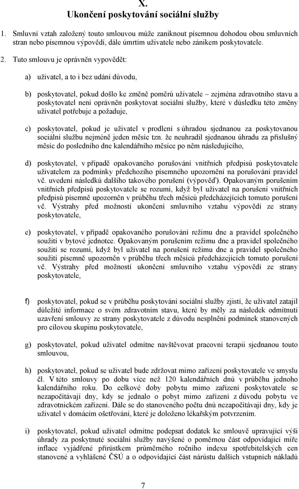 Tuto smlouvu je oprávněn vypovědět: a) uživatel, a to i bez udání důvodu, b) poskytovatel, pokud došlo ke změně poměrů uživatele zejména zdravotního stavu a poskytovatel není oprávněn poskytovat