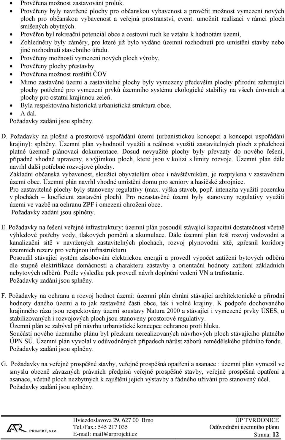 Prověřen byl rekreační potenciál obce a cestovní ruch ke vztahu k hodnotám území, Zohledněny byly záměry, pro které již bylo vydáno územní rozhodnutí pro umístění stavby nebo jiné rozhodnutí