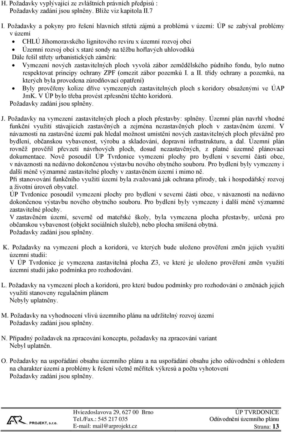 těžbu hořlavých uhlovodíků Dále řešil střety urbanistických záměrů: Vymezení nových zastavitelných ploch vyvolá zábor zemědělského půdního fondu, bylo nutno respektovat principy ochrany ZPF (omezit