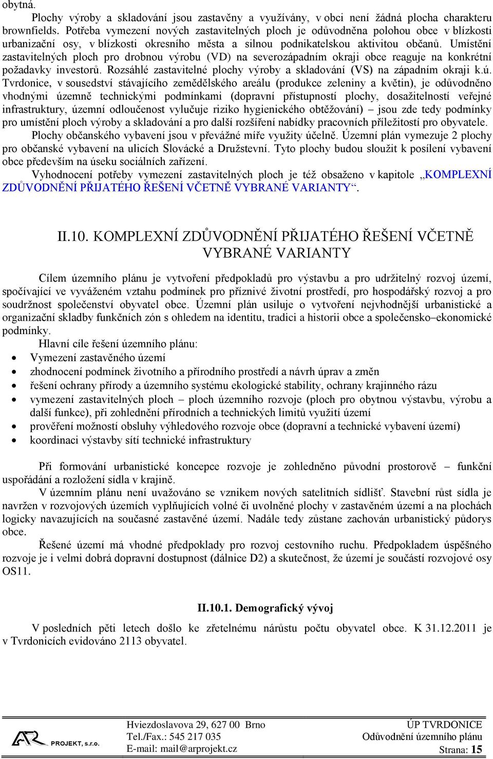 Umístění zastavitelných ploch pro drobnou výrobu (VD) na severozápadním okraji obce reaguje na konkrétní požadavky investorů.