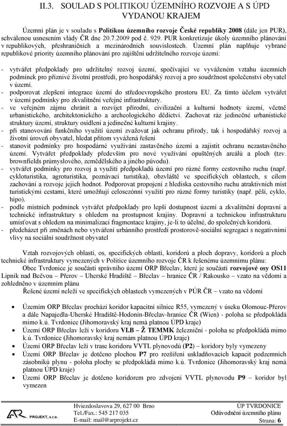 Územní plán naplňuje vybrané republikové priority územního plánování pro zajištění udržitelného rozvoje území: - vytvářet předpoklady pro udržitelný rozvoj území, spočívající ve vyváženém vztahu