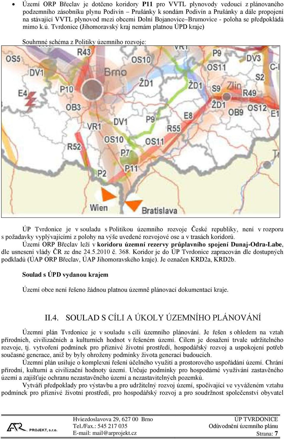 Tvrdonice (Jihomoravský kraj nemám platnou ÚPD kraje) Souhrnné schéma z Politiky územního rozvoje: ÚP Tvrdonice je v souladu s Politikou územního rozvoje České republiky, není v rozporu s požadavky