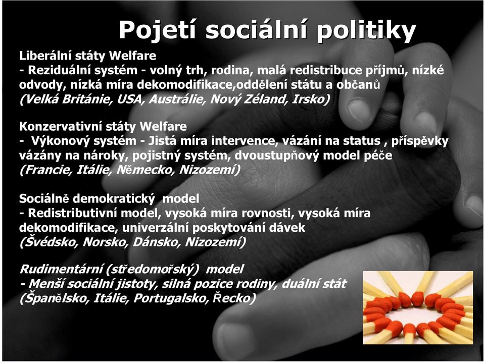 systém, dvoustupňový model péče (Francie, Itálie, Německo, Nizozemí) Sociálně demokratický model - Redistributivní model, vysoká míra rovnosti, vysoká míra dekomodifikace,