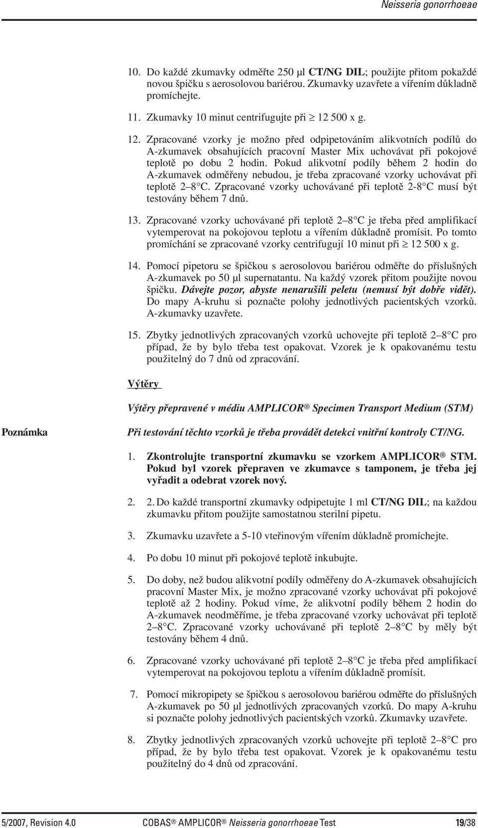 Pokud alikvotní podíly během 2 hodin do A-zkumavek odměřeny nebudou, je třeba zpracované vzorky uchovávat při teplotě 2 8 C.