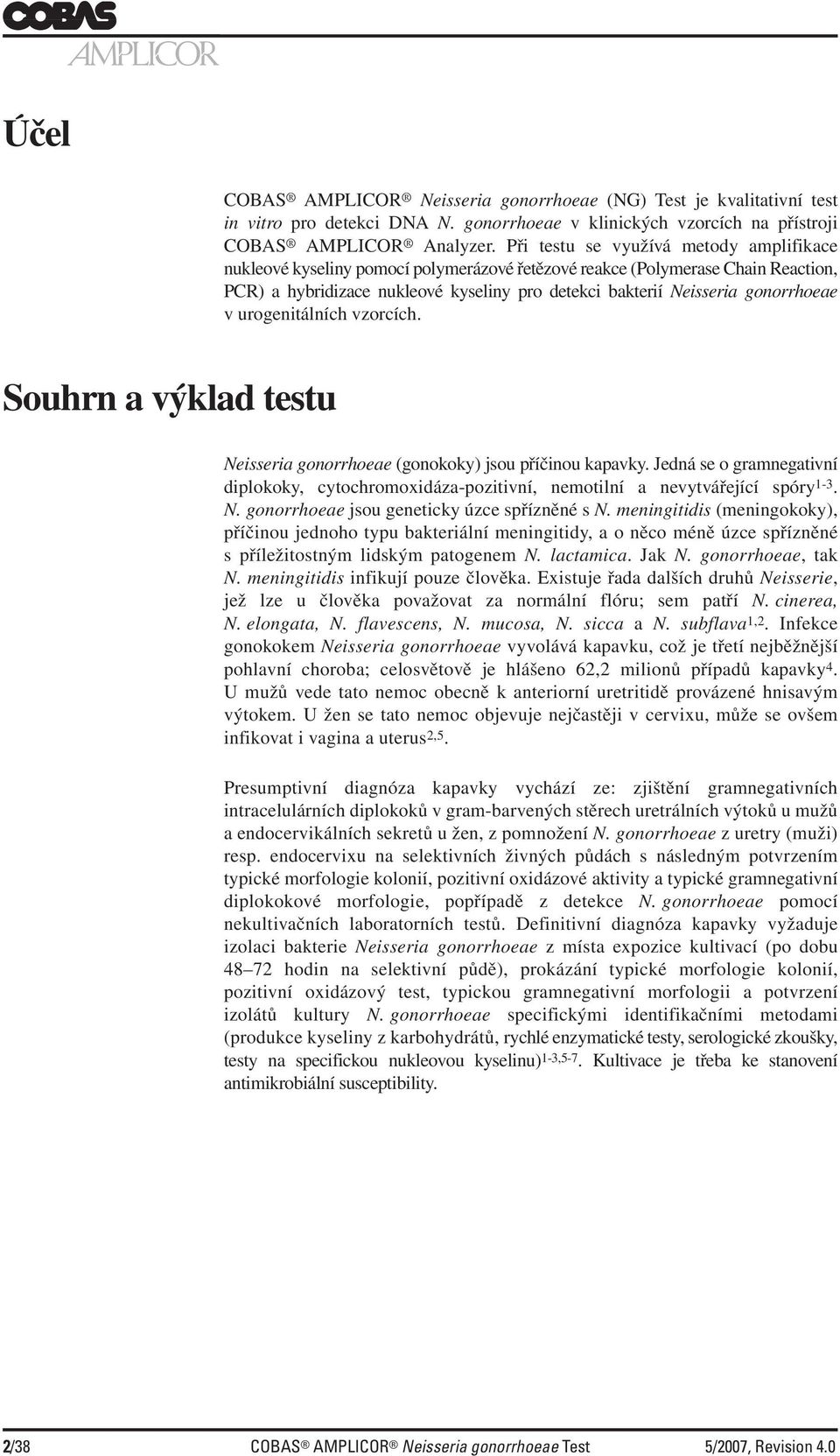 gonorrhoeae v urogenitálních vzorcích. Souhrn a výklad testu Neisseria gonorrhoeae (gonokoky) jsou příčinou kapavky.