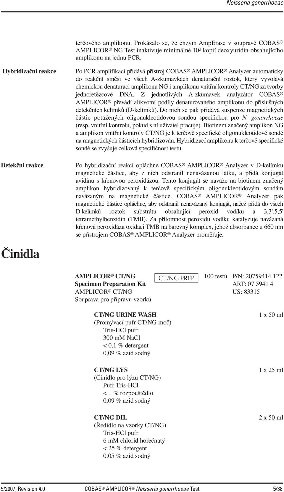 denaturaci amplikonu NG i amplikonu vnitřní kontroly CT/NG za tvorby jednořetězcové DNA.