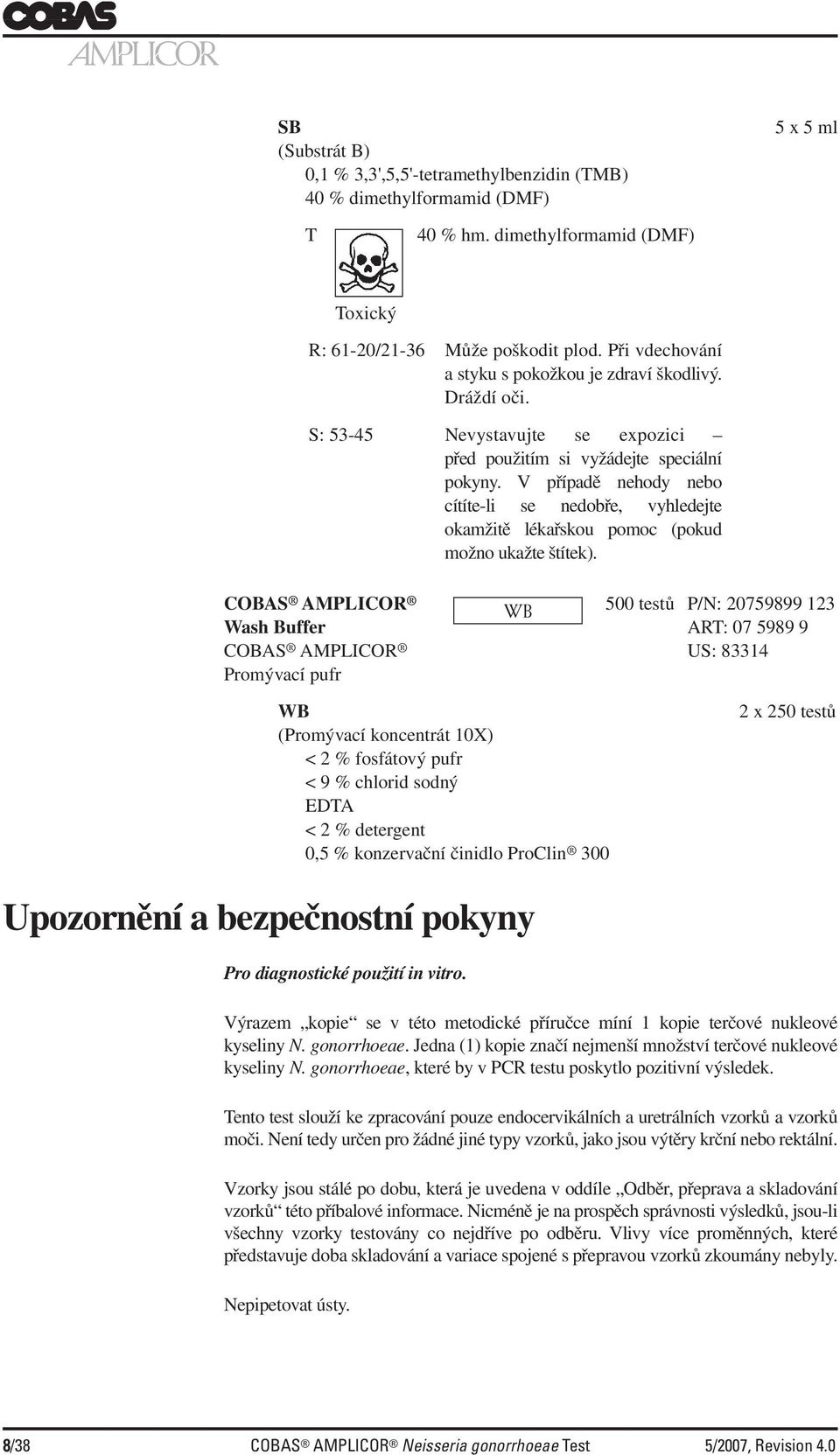 V případě nehody nebo cítíte-li se nedobře, vyhledejte okamžitě lékařskou pomoc (pokud možno ukažte štítek).