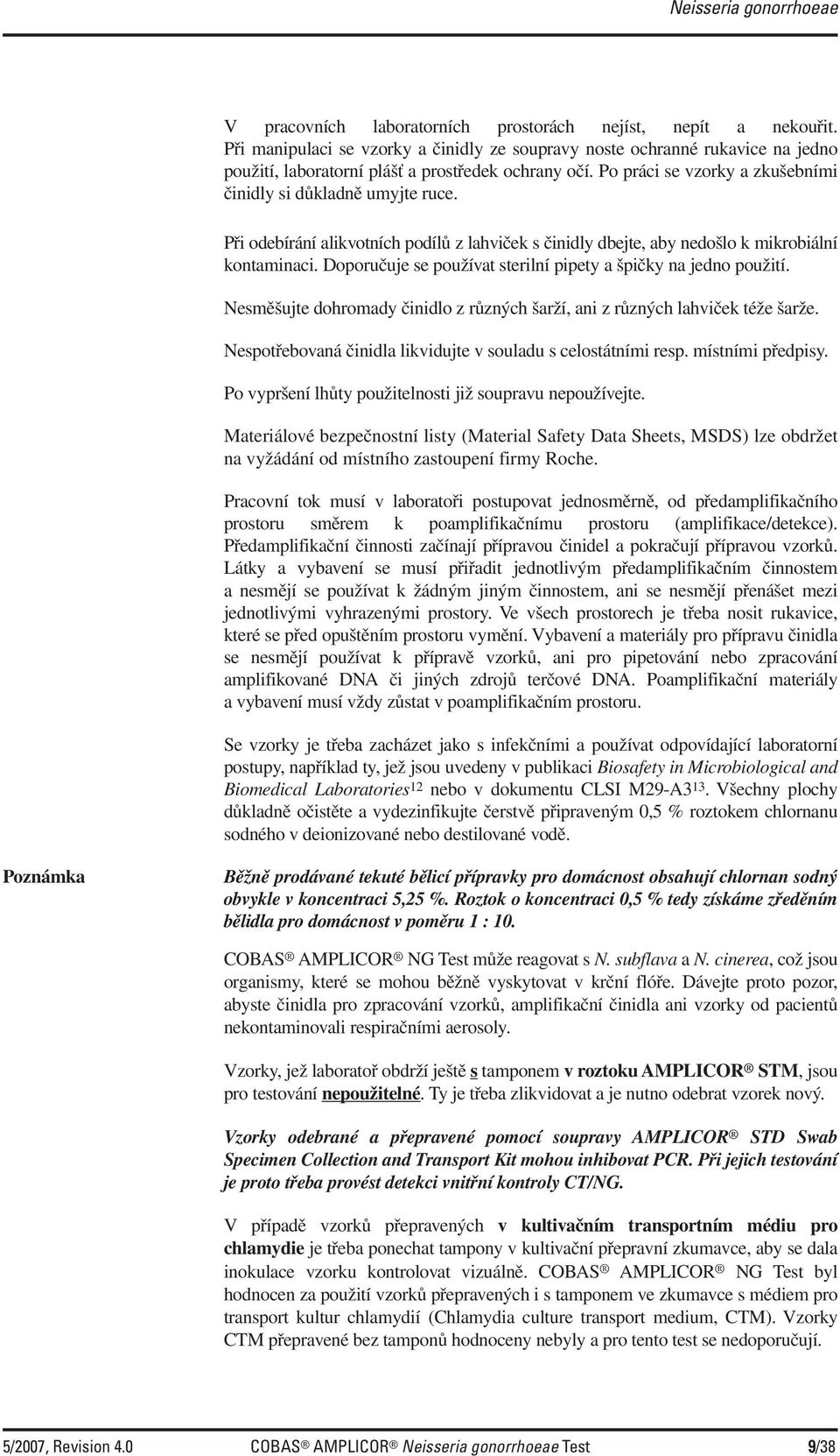 Při odebírání alikvotních podílů z lahviček s činidly dbejte, aby nedošlo k mikrobiální kontaminaci. Doporučuje se používat sterilní pipety a špičky na jedno použití.