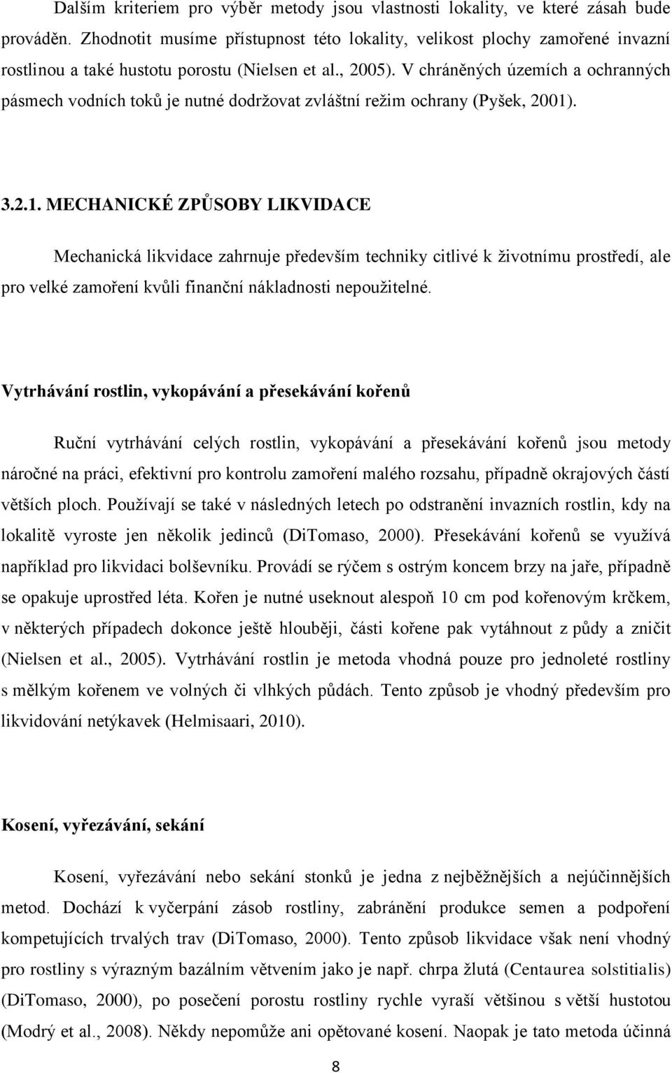 V chráněných územích a ochranných pásmech vodních toků je nutné dodržovat zvláštní režim ochrany (Pyšek, 2001)