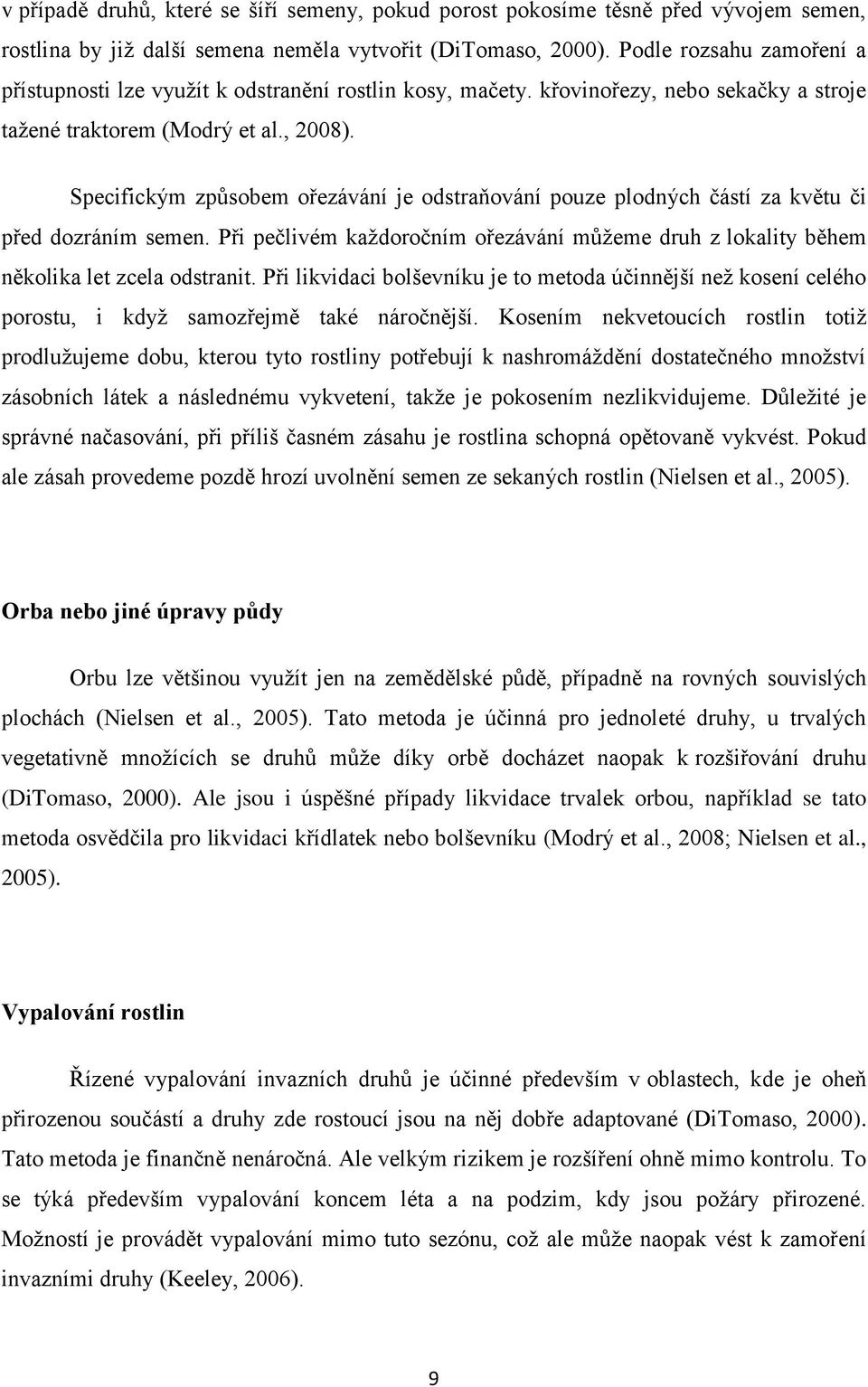 Specifickým způsobem ořezávání je odstraňování pouze plodných částí za květu či před dozráním semen. Při pečlivém každoročním ořezávání můžeme druh z lokality během několika let zcela odstranit.