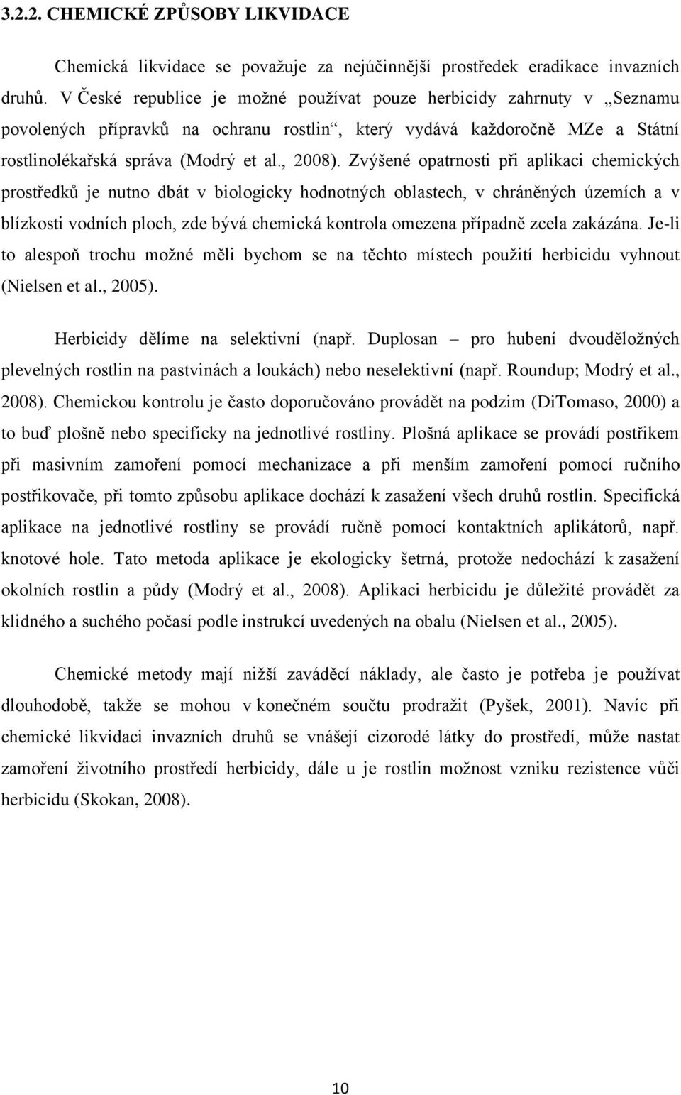 Zvýšené opatrnosti při aplikaci chemických prostředků je nutno dbát v biologicky hodnotných oblastech, v chráněných územích a v blízkosti vodních ploch, zde bývá chemická kontrola omezena případně