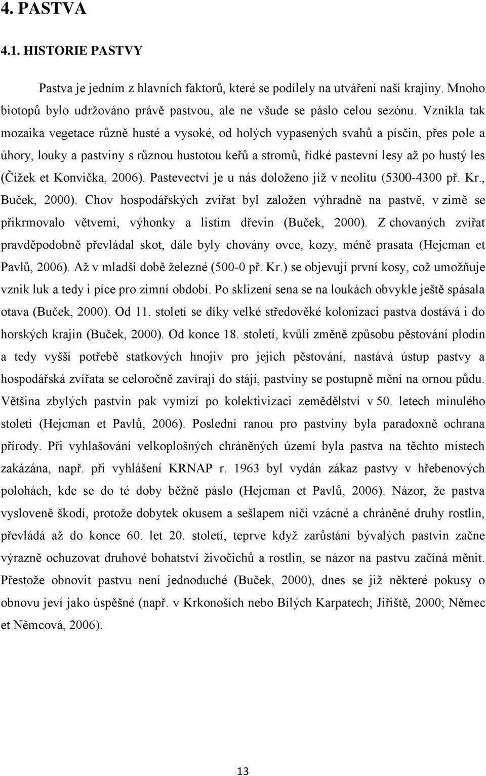 et Konvička, 2006). Pastevectví je u nás doloženo již v neolitu (5300-4300 př. Kr., Buček, 2000).