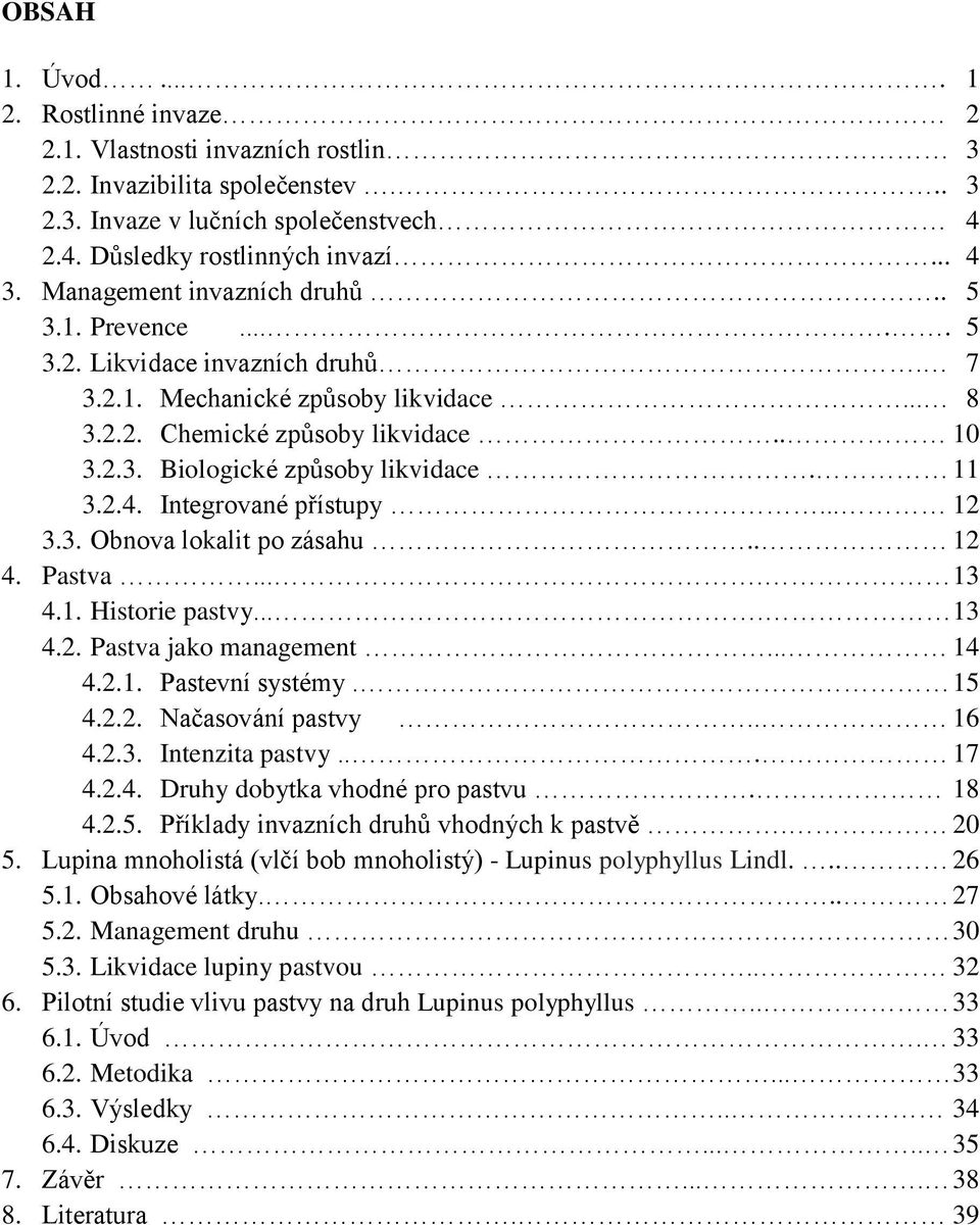 11 3.2.4. Integrované přístupy... 12 3.3. Obnova lokalit po zásahu.. 12 4. Pastva.... 13 4.1. Historie pastvy.... 13 4.2. Pastva jako management... 14 4.2.1. Pastevní systémy. 15 4.2.2. Načasování pastvy.